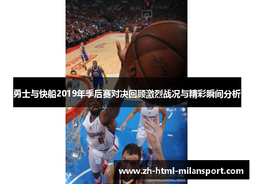 勇士与快船2019年季后赛对决回顾激烈战况与精彩瞬间分析