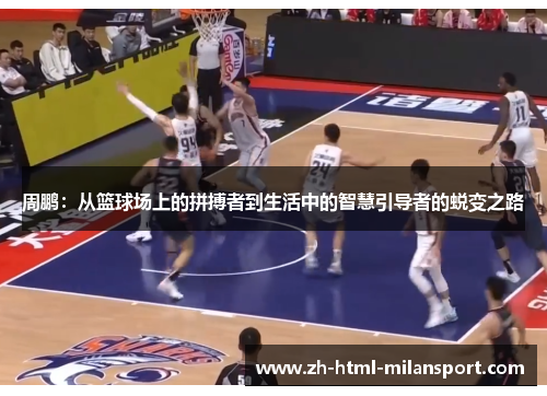 周鹏：从篮球场上的拼搏者到生活中的智慧引导者的蜕变之路