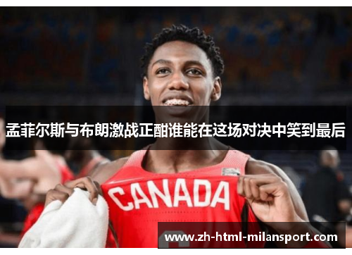孟菲尔斯与布朗激战正酣谁能在这场对决中笑到最后