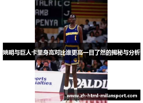 姚明与巨人卡里身高对比谁更高一目了然的揭秘与分析